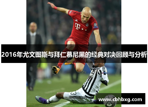 2016年尤文图斯与拜仁慕尼黑的经典对决回顾与分析