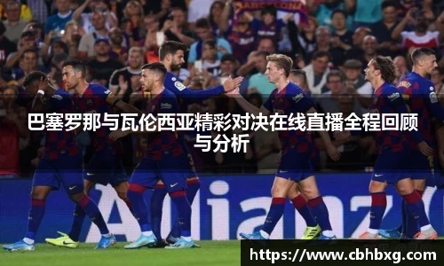 巴塞罗那与瓦伦西亚精彩对决在线直播全程回顾与分析