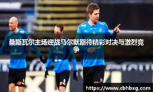 桑斯瓦尔主场迎战马尔默期待精彩对决与激烈竞争