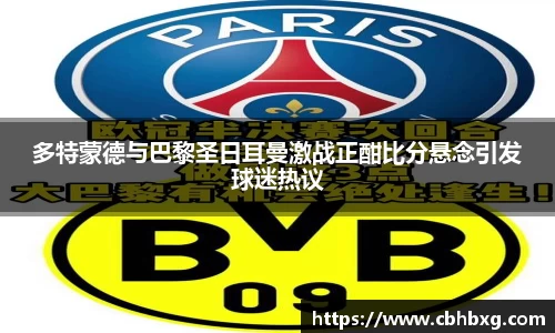 多特蒙德与巴黎圣日耳曼激战正酣比分悬念引发球迷热议