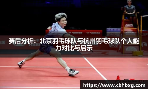 赛后分析：北京羽毛球队与杭州羽毛球队个人能力对比与启示